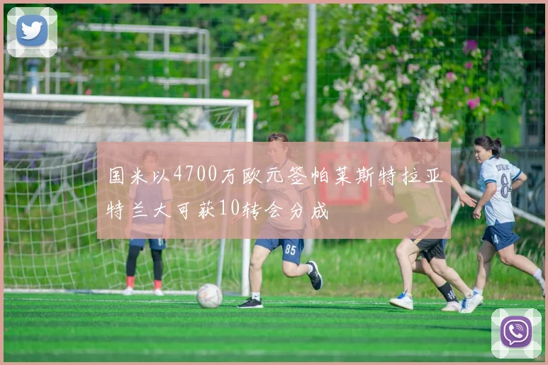 国米以4700万欧元签帕莱斯特拉亚特兰大可获10转会分成