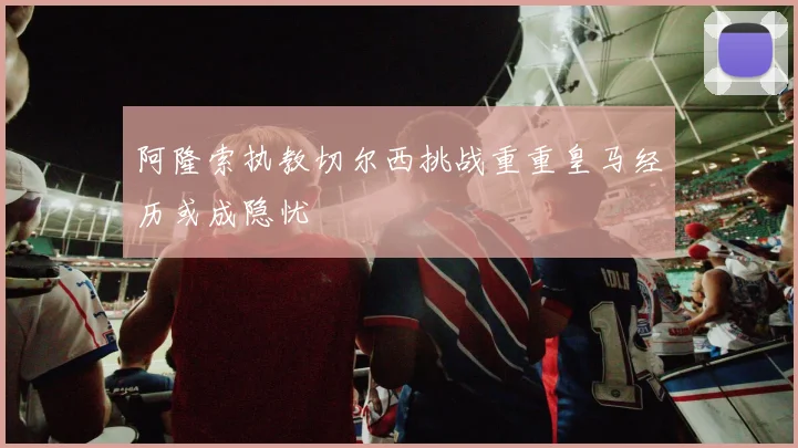 阿隆索执教切尔西挑战重重皇马经历或成隐忧