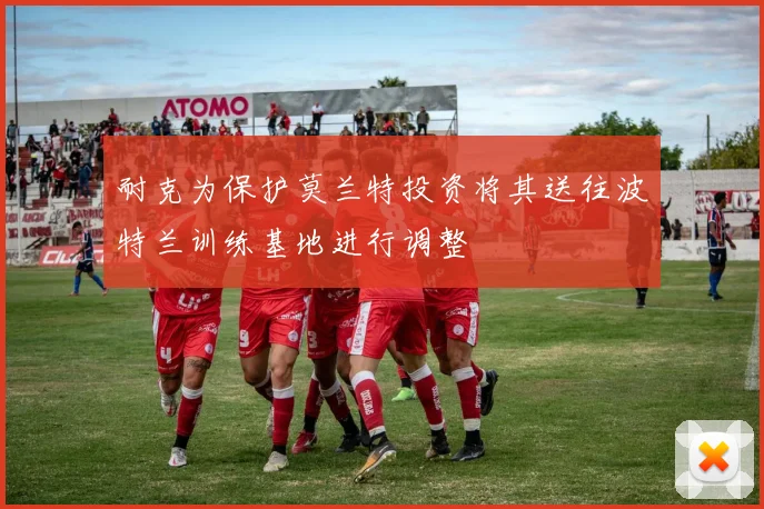 耐克为保护莫兰特投资将其送往波特兰训练基地进行调整