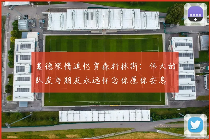基德深情追忆贾森科林斯：伟大的队友与朋友永远怀念你愿你安息